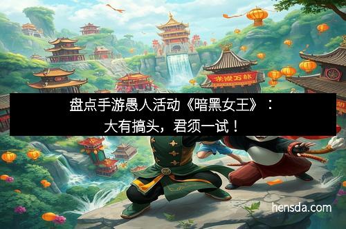 盘点手游愚人活动《暗黑女王》：大有搞头，君须一试！